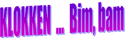 KLOKKEN  ...  Bim, bam